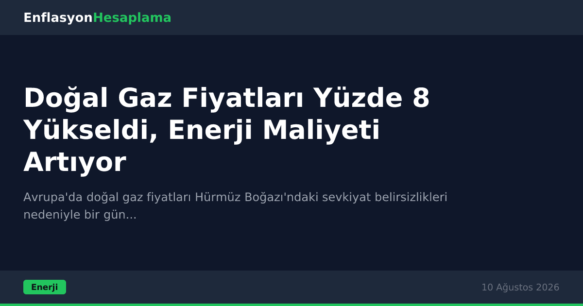 Doğal Gaz Fiyatları Yüzde 8 Yükseldi, Enerji Maliyeti Artıyor