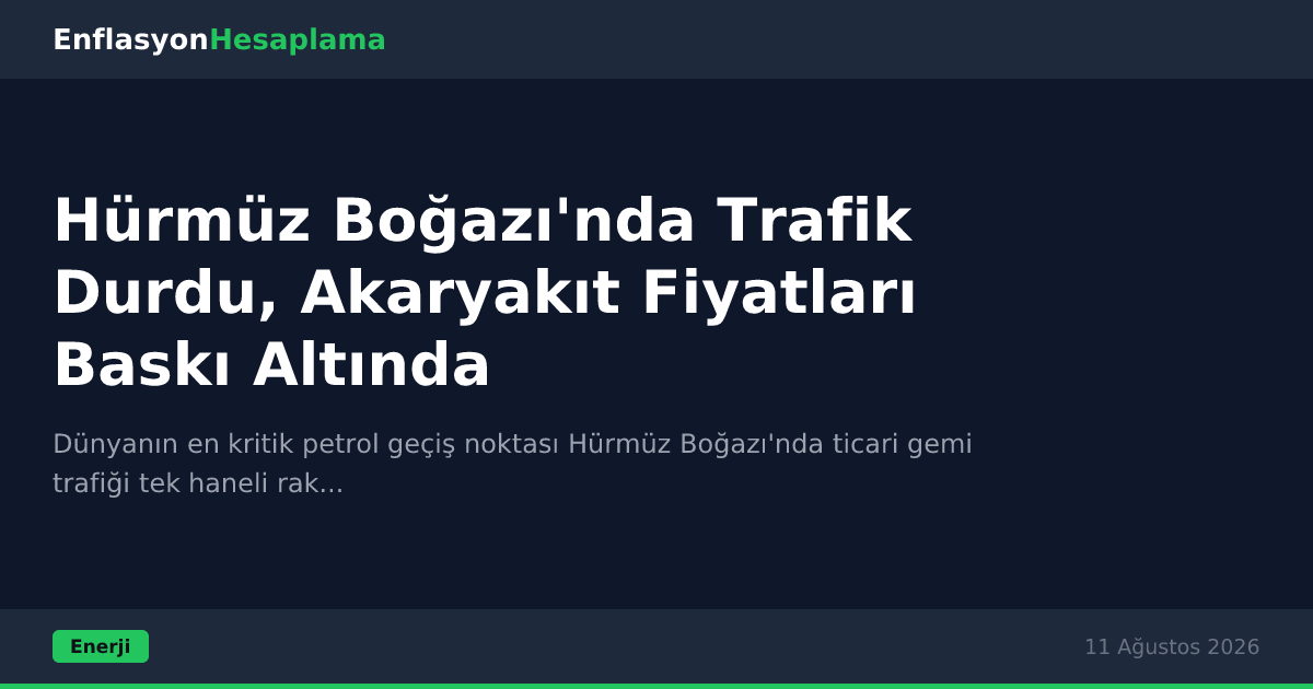 Hürmüz Boğazı'nda Trafik Durdu, Akaryakıt Fiyatları Baskı Altında