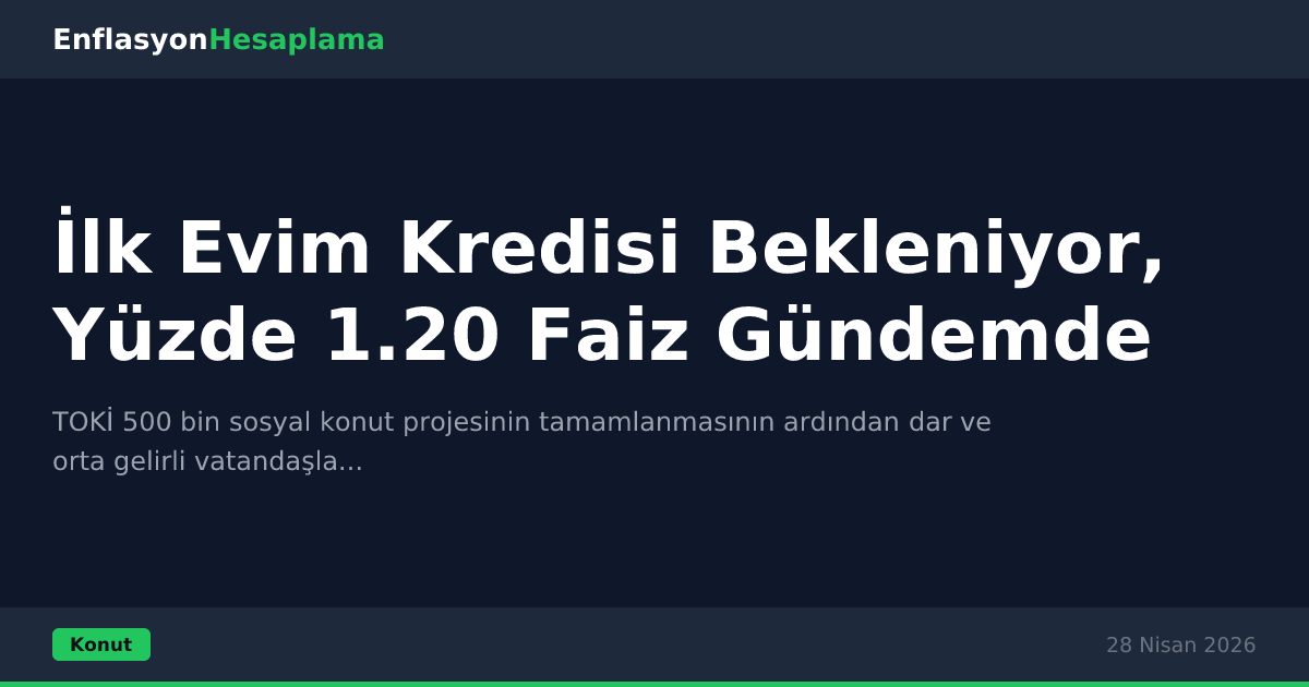 İlk Evim Kredisi Bekleniyor, Yüzde 1.20 Faiz Gündemde