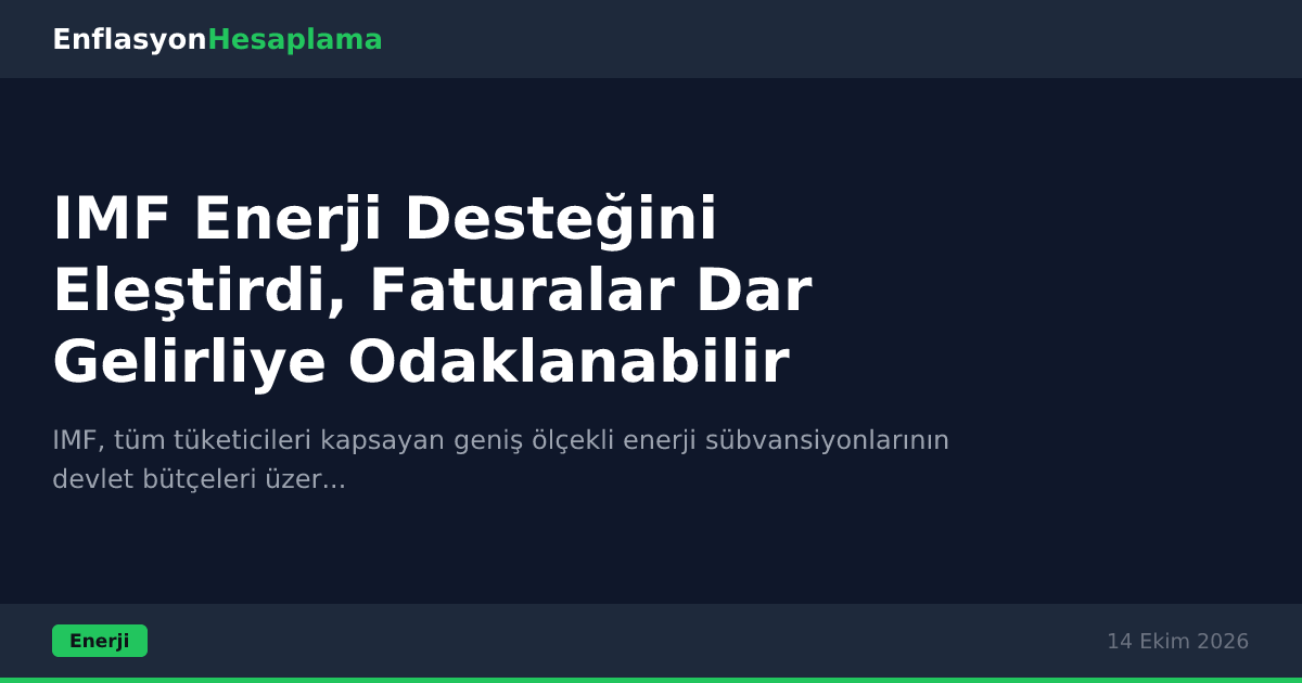IMF Enerji Desteğini Eleştirdi, Faturalar Dar Gelirliye Odaklanabilir