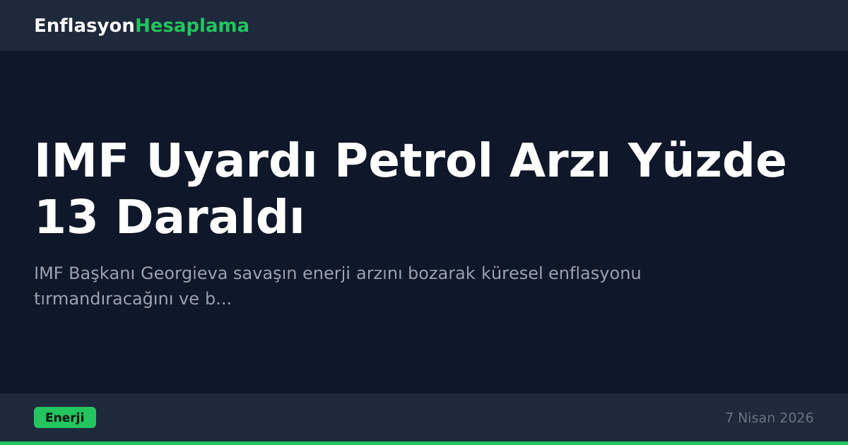 IMF Uyardı Petrol Arzı Yüzde 13 Daraldı