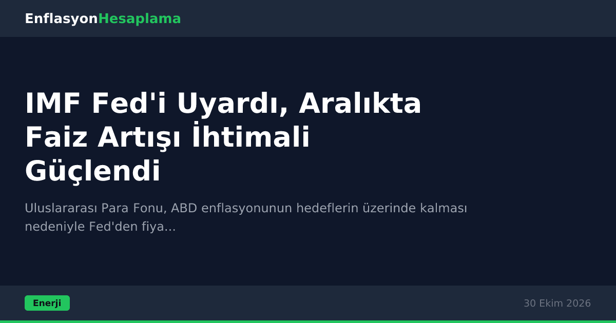 IMF Fed'i Uyardı, Aralıkta Faiz Artışı İhtimali Güçlendi