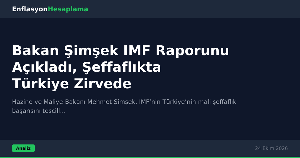 Bakan Şimşek IMF Raporunu Açıkladı, Şeffaflıkta Türkiye Zirvede