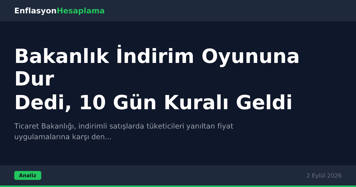 Bakanlık İndirim Oyununa Dur Dedi, 10 Gün Kuralı Geldi