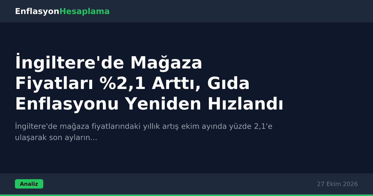 İngiltere'de Mağaza Fiyatları %2,1 Arttı, Gıda Enflasyonu Yeniden Hızlandı