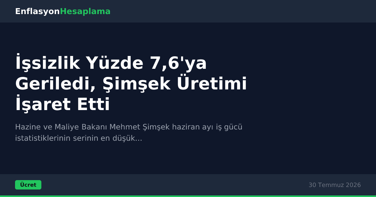 İşsizlik Yüzde 7,6'ya Geriledi, Şimşek Üretimi İşaret Etti