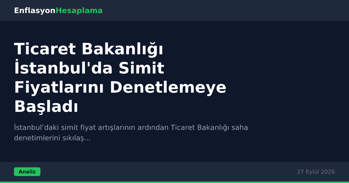 Ticaret Bakanlığı İstanbul'da Simit Fiyatlarını Denetlemeye Başladı