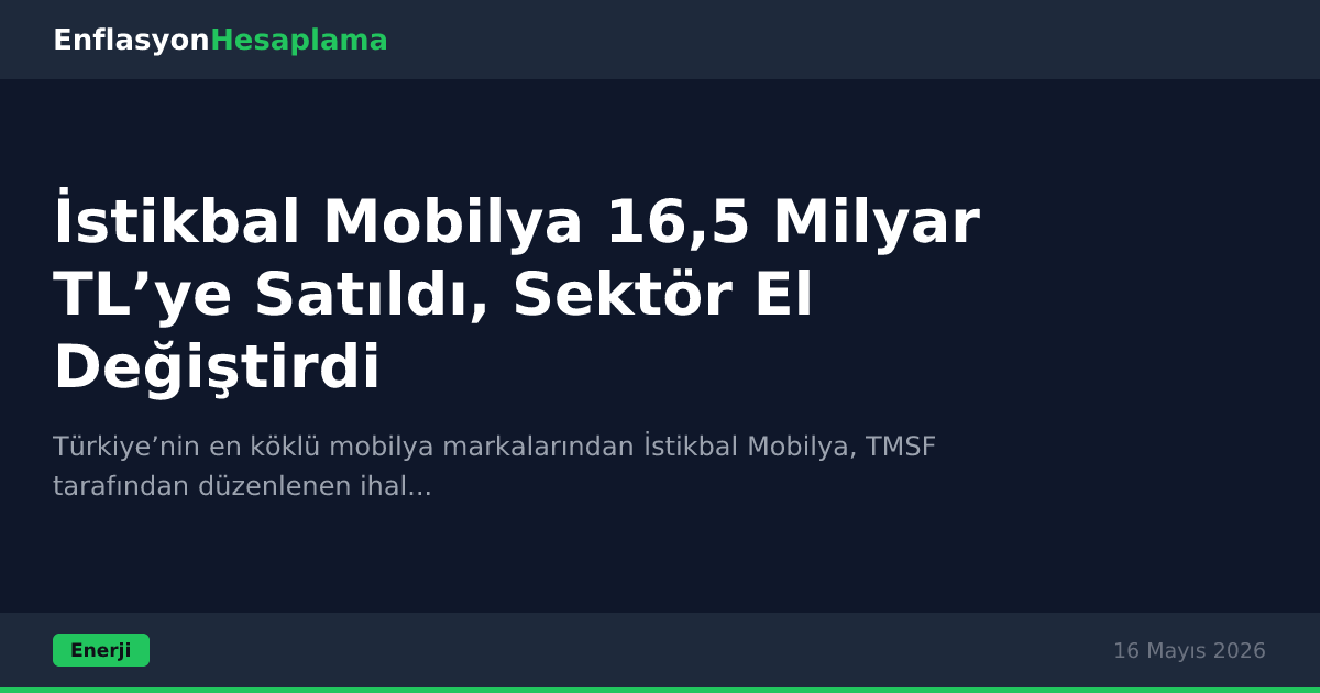 İstikbal Mobilya 16,5 Milyar TL’ye Satıldı, Sektör El Değiştirdi
