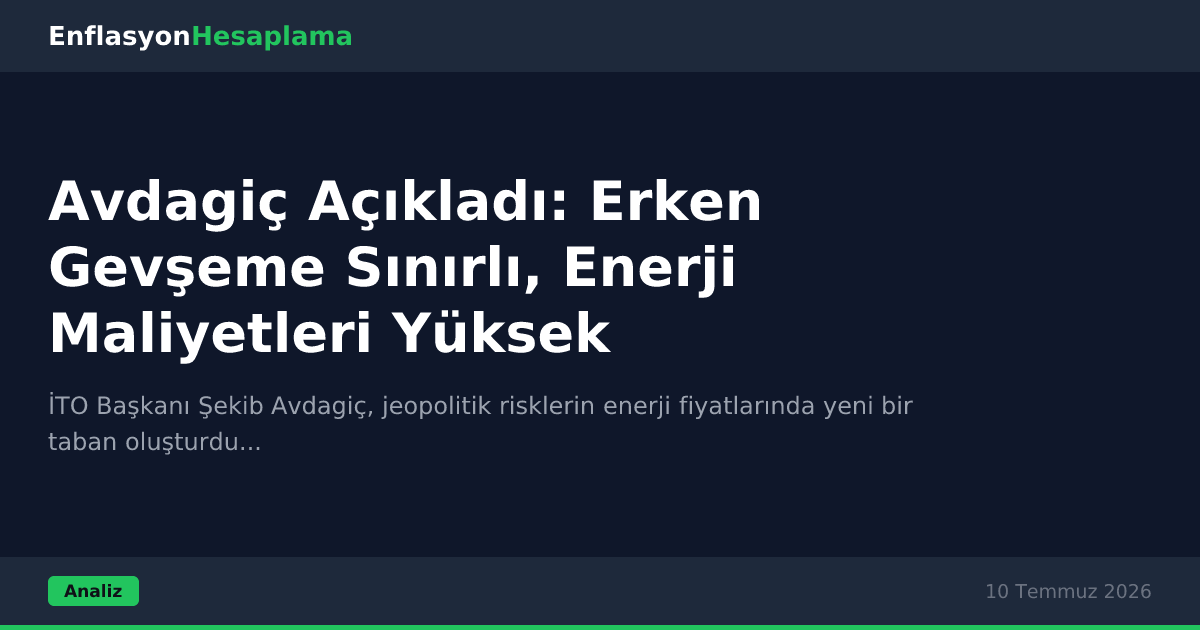 Avdagiç Açıkladı: Erken Gevşeme Sınırlı, Enerji Maliyetleri Yüksek