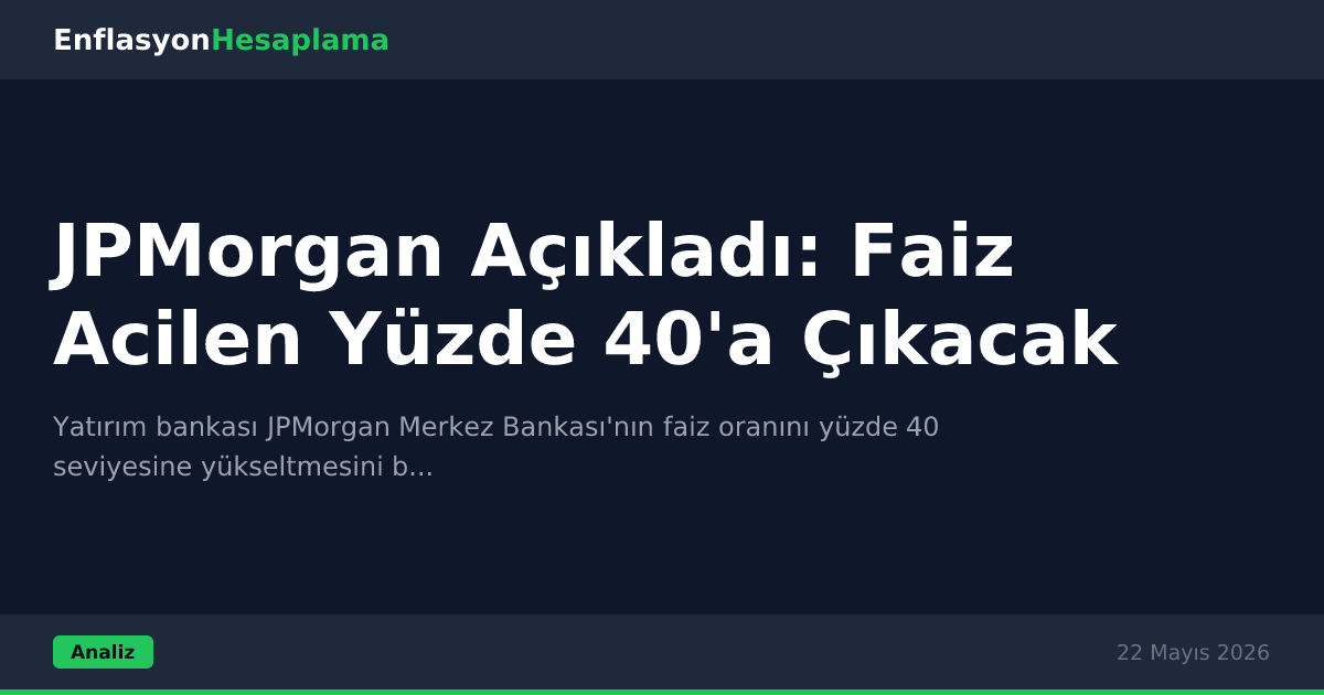 JPMorgan Açıkladı: Faiz Acilen Yüzde 40'a Çıkacak