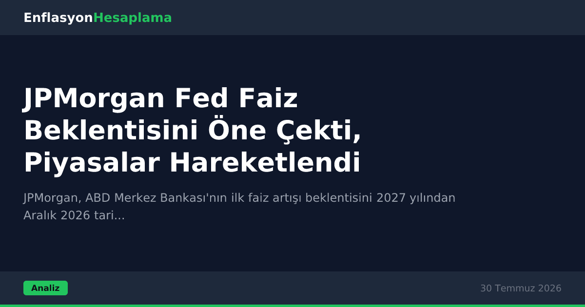 JPMorgan Fed Faiz Beklentisini Öne Çekti, Piyasalar Hareketlendi