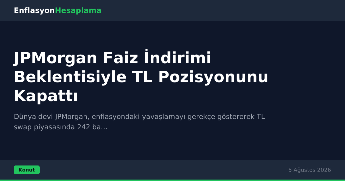 JPMorgan Faiz İndirimi Beklentisiyle TL Pozisyonunu Kapattı