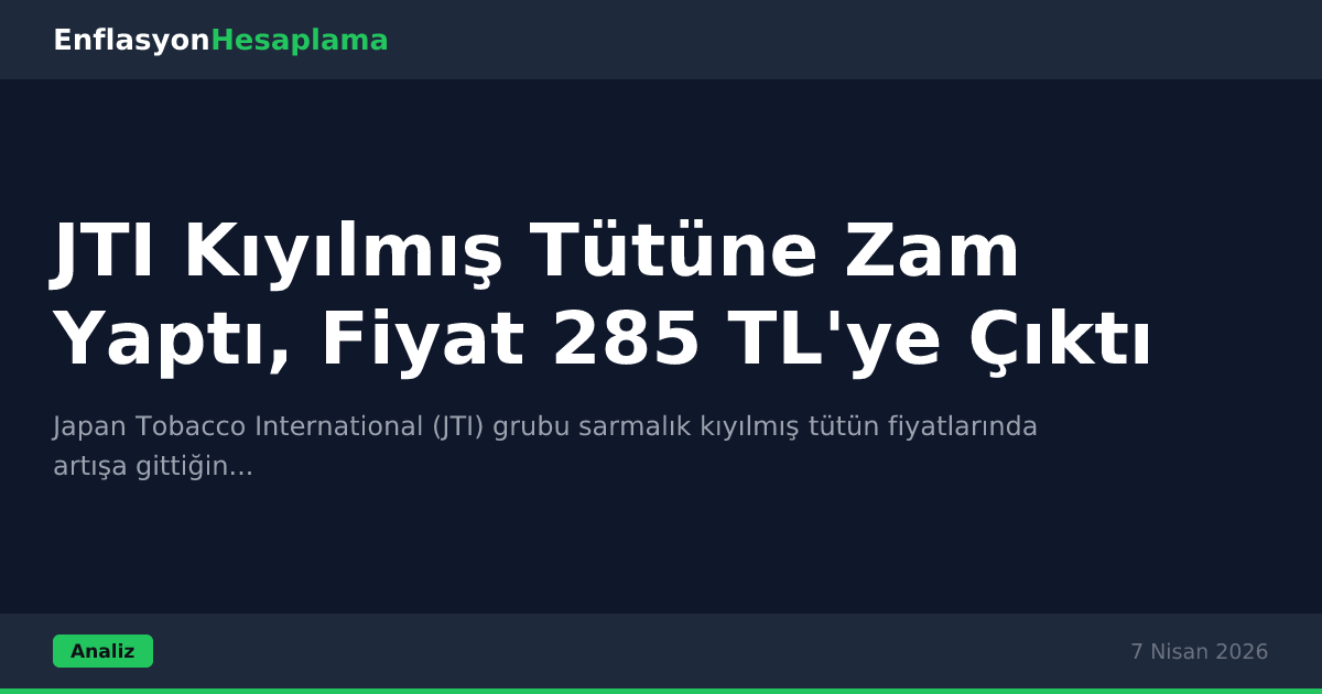 JTI Kıyılmış Tütüne Zam Yaptı, Fiyat 285 TL'ye Çıktı