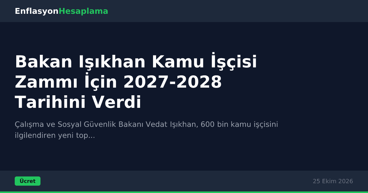 Bakan Işıkhan Kamu İşçisi Zammı İçin 2027-2028 Tarihini Verdi