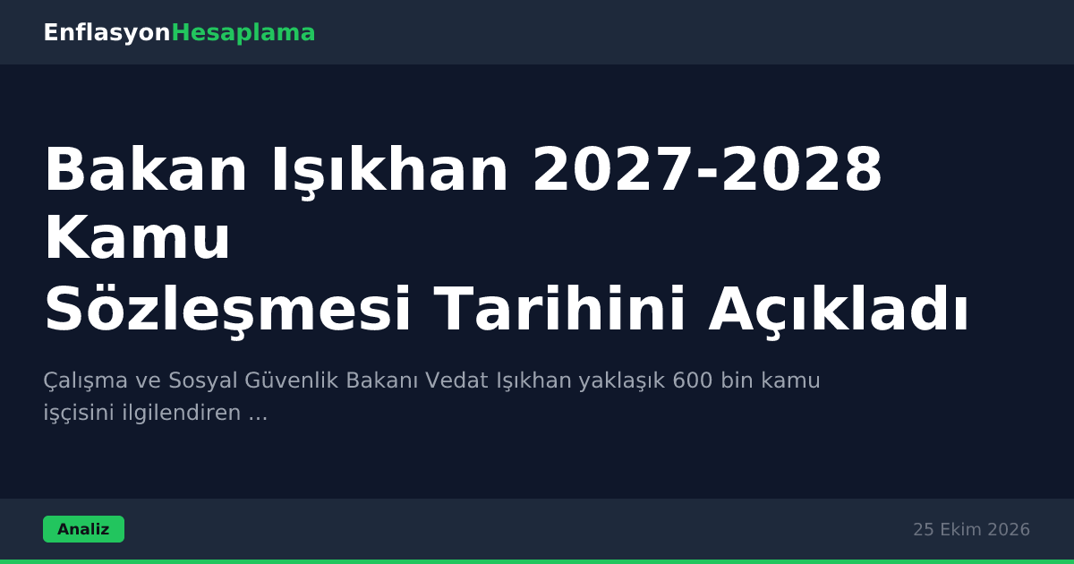 Bakan Işıkhan 2027-2028 Kamu Sözleşmesi Tarihini Açıkladı
