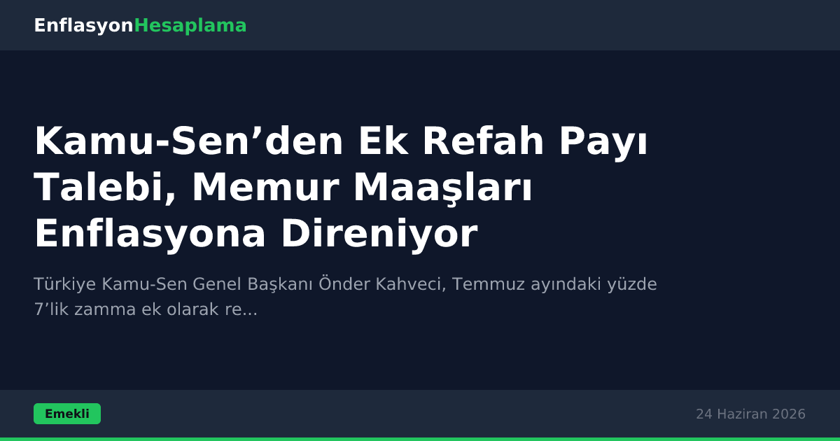Kamu-Sen’den Ek Refah Payı Talebi, Memur Maaşları Enflasyona Direniyor