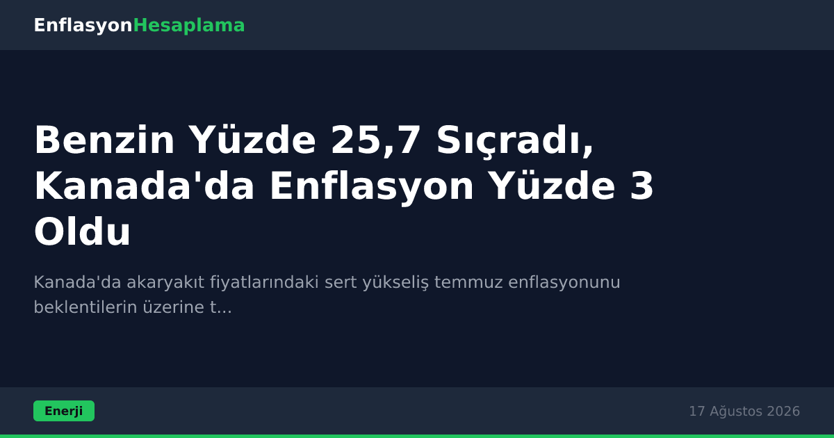 Benzin Yüzde 25,7 Sıçradı, Kanada'da Enflasyon Yüzde 3 Oldu
