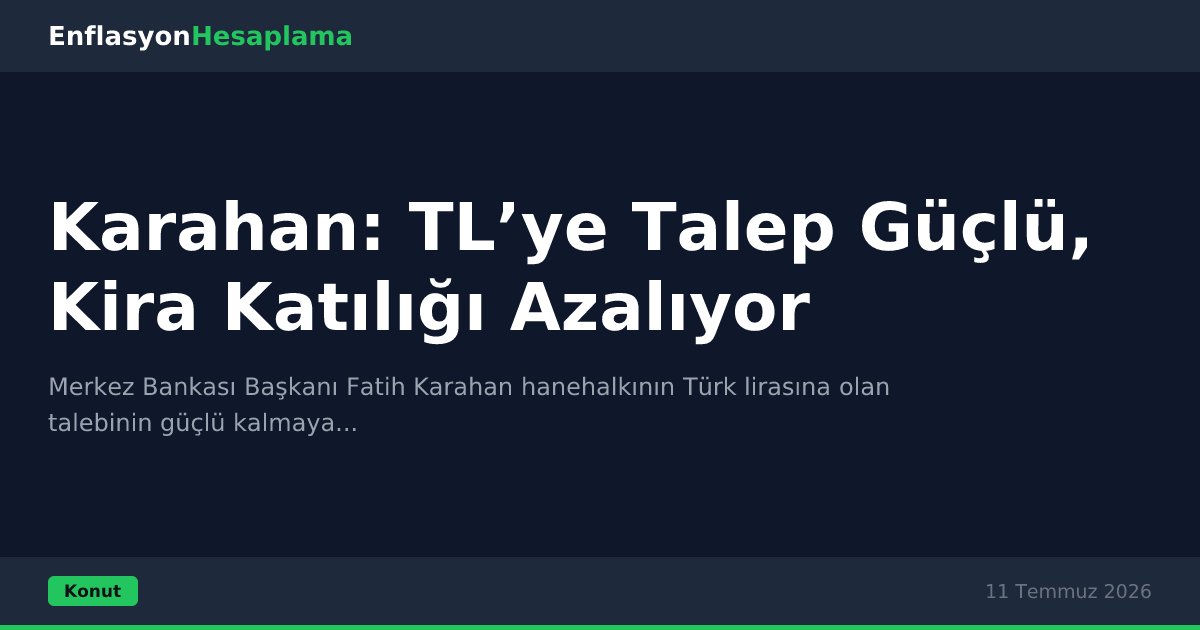 Karahan: TL’ye Talep Güçlü, Kira Katılığı Azalıyor