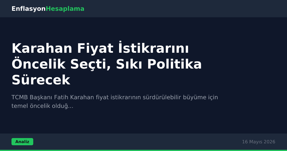 Karahan Fiyat İstikrarını Öncelik Seçti, Sıkı Politika Sürecek