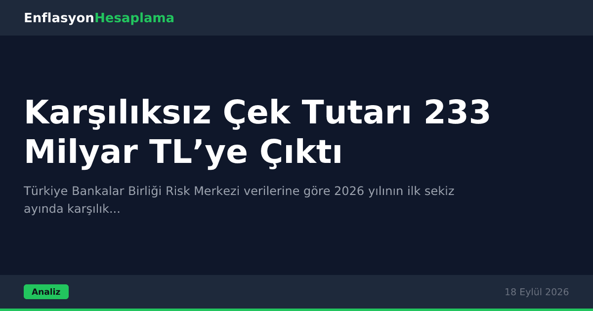 Karşılıksız Çek Tutarı 233 Milyar TL’ye Çıktı