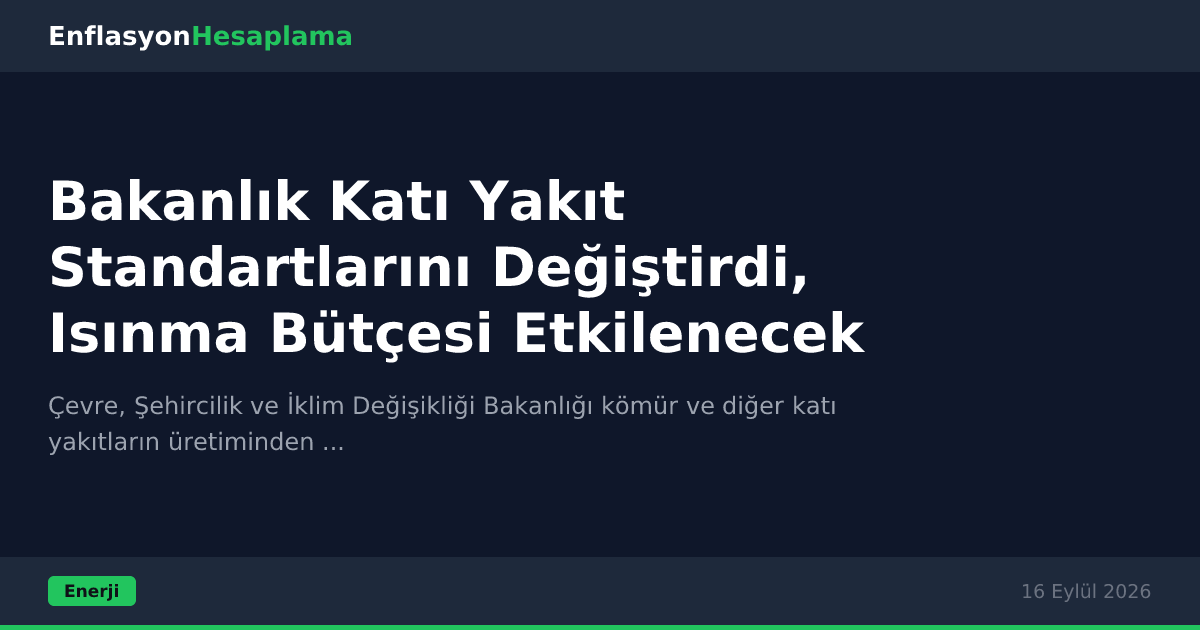 Bakanlık Katı Yakıt Standartlarını Değiştirdi, Isınma Bütçesi Etkilenecek
