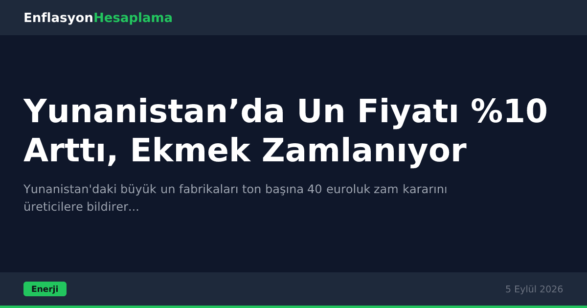 Yunanistan’da Un Fiyatı %10 Arttı, Ekmek Zamlanıyor