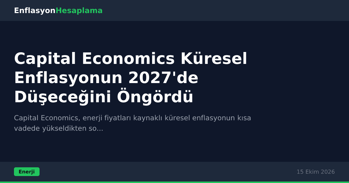 Capital Economics Küresel Enflasyonun 2027'de Düşeceğini Öngördü