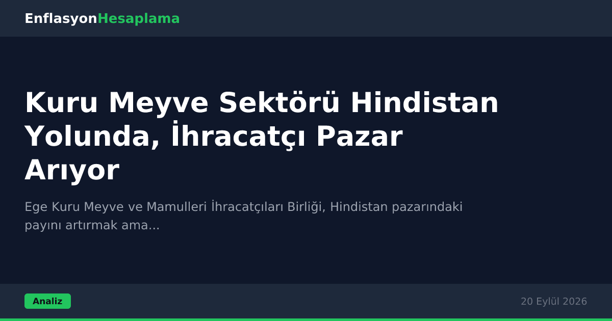 Kuru Meyve Sektörü Hindistan Yolunda, İhracatçı Pazar Arıyor