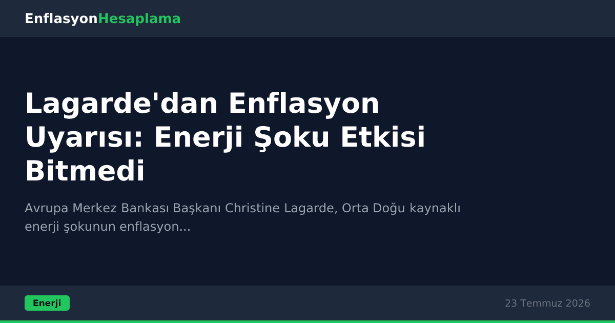 Lagarde'dan Enflasyon Uyarısı: Enerji Şoku Etkisi Bitmedi