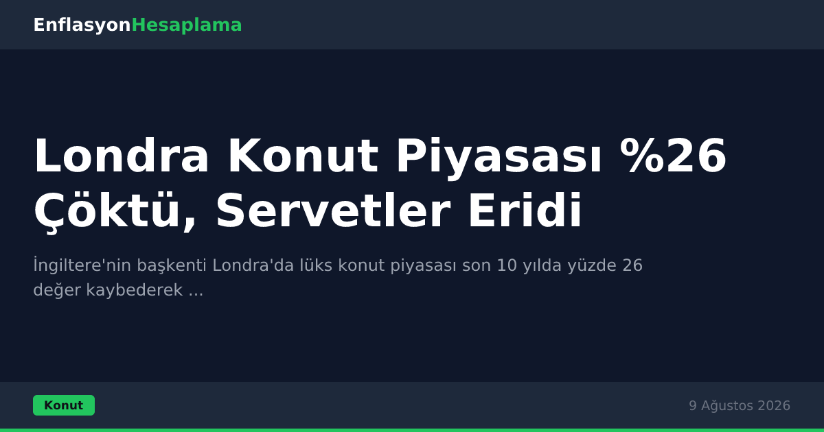 Londra Konut Piyasası %26 Çöktü, Servetler Eridi