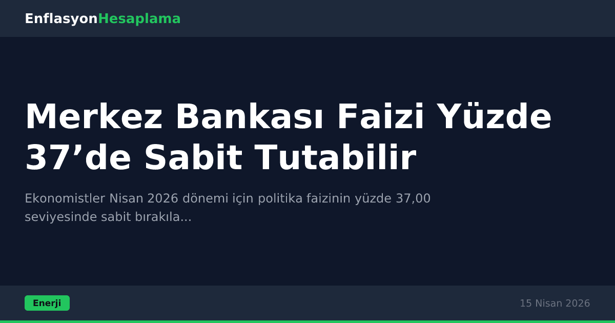 Merkez Bankası Faizi Yüzde 37’de Sabit Tutabilir