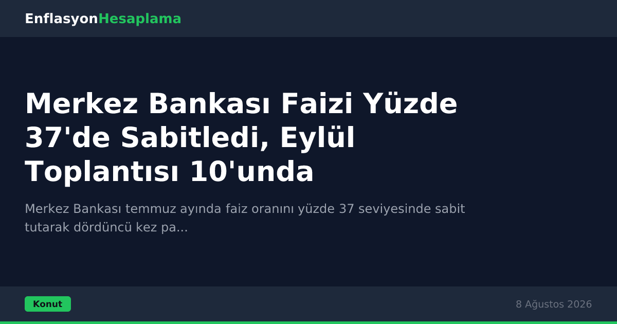 Merkez Bankası Faizi Yüzde 37'de Sabitledi, Eylül Toplantısı 10'unda