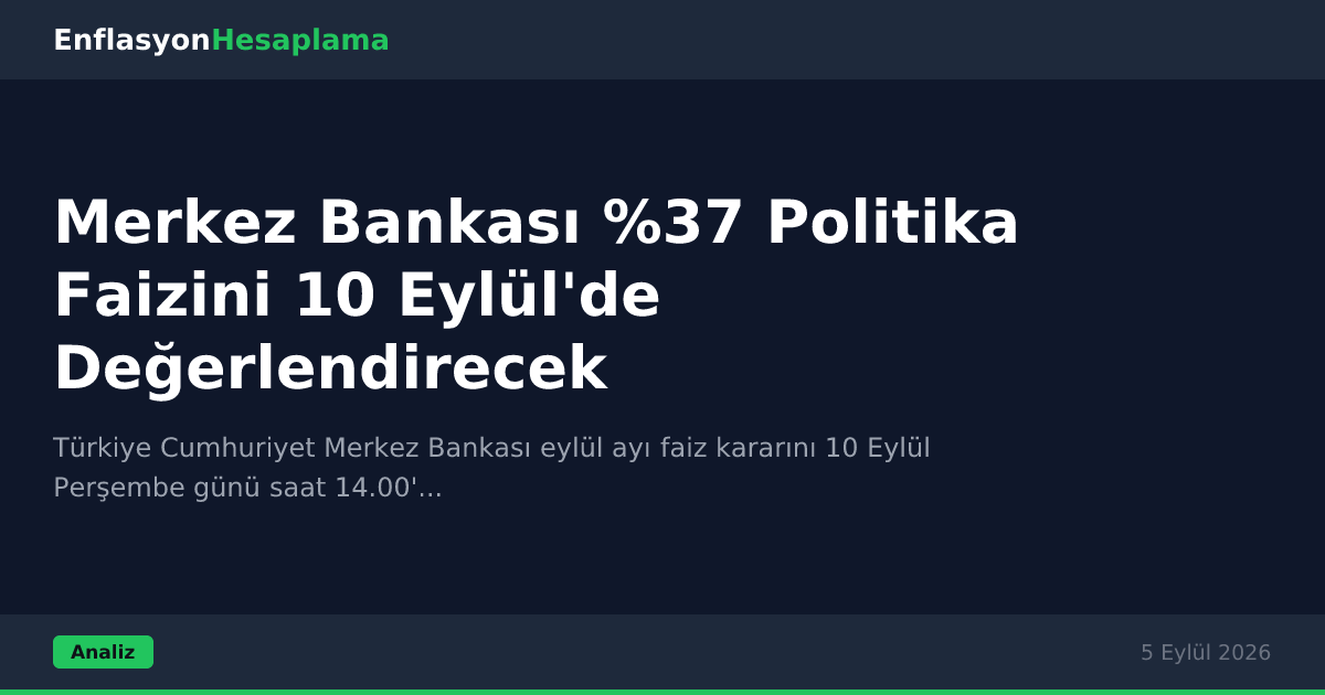 Merkez Bankası %37 Politika Faizini 10 Eylül'de Değerlendirecek