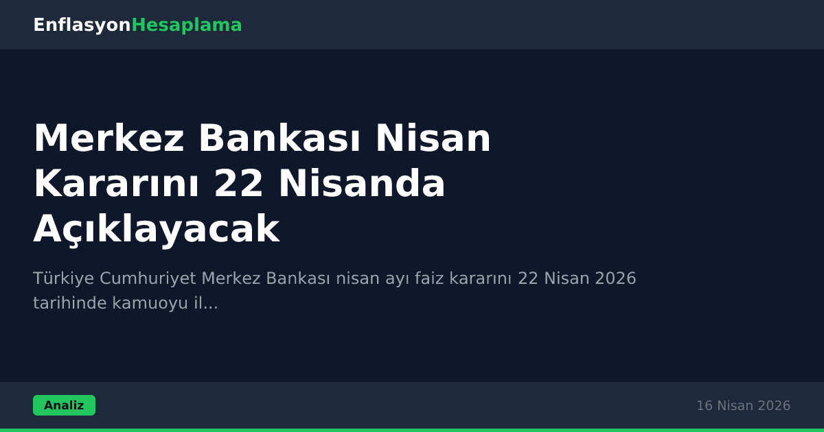 Merkez Bankası Nisan Kararını 22 Nisanda Açıklayacak