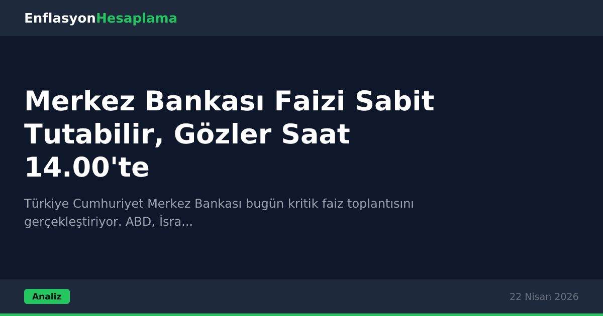 Merkez Bankası Faizi Sabit Tutabilir, Gözler Saat 14.00'te