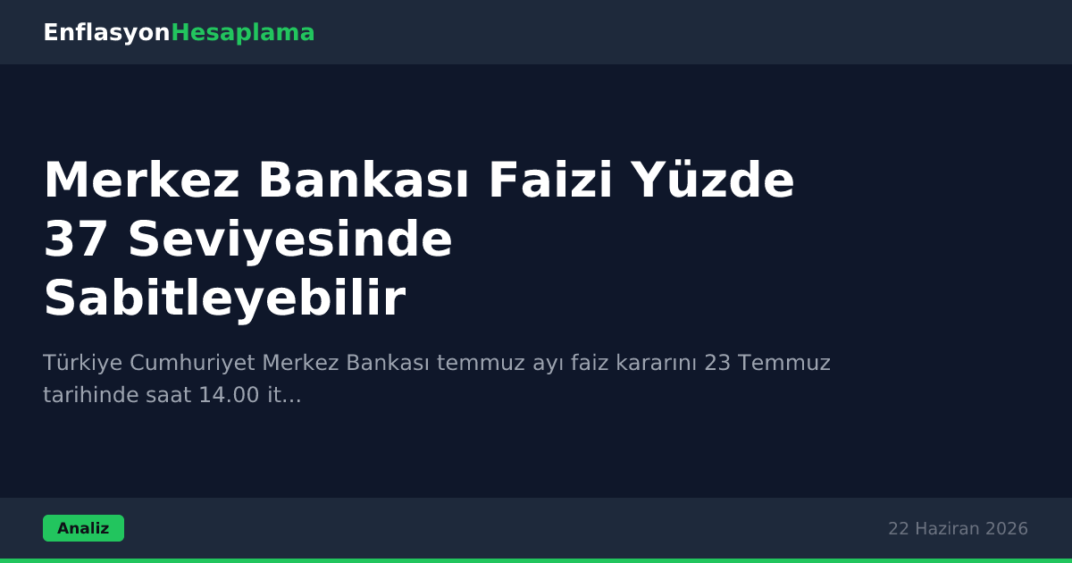 Merkez Bankası Faizi Yüzde 37 Seviyesinde Sabitleyebilir