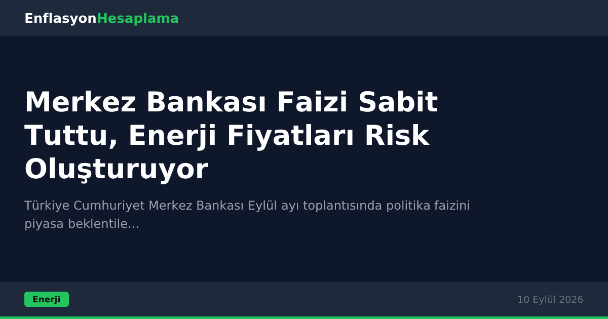 Merkez Bankası Faizi Sabit Tuttu, Enerji Fiyatları Risk Oluşturuyor