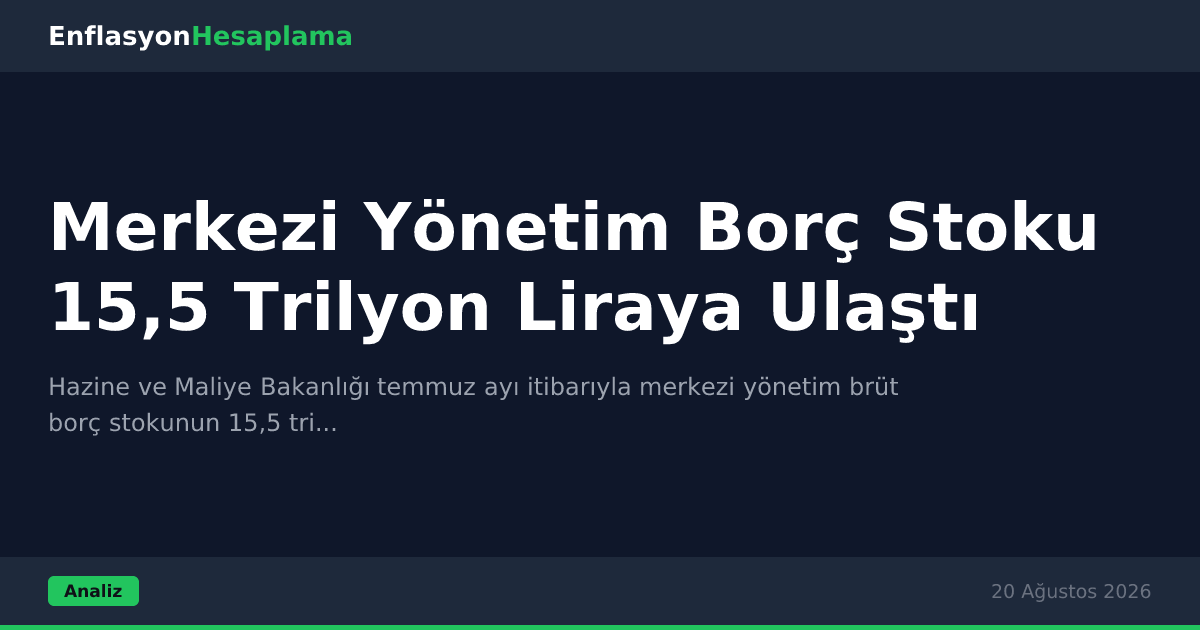 Merkezi Yönetim Borç Stoku 15,5 Trilyon Liraya Ulaştı