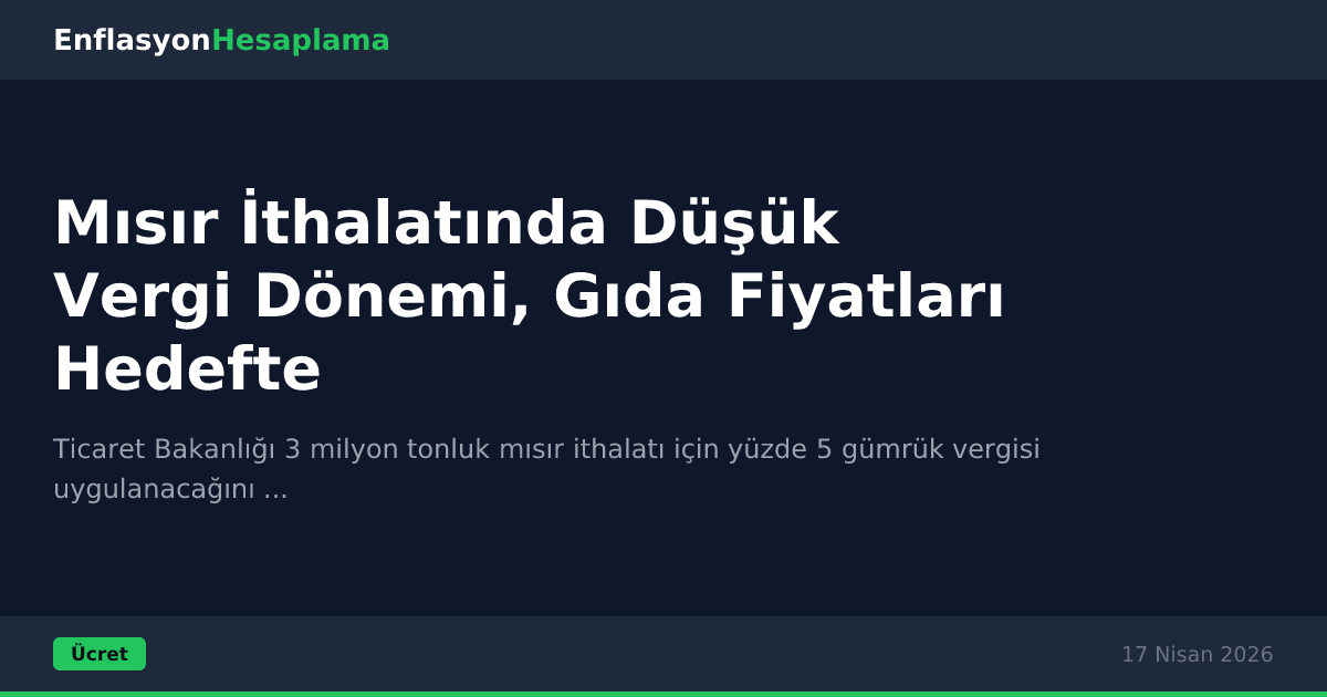 Mısır İthalatında Düşük Vergi Dönemi, Gıda Fiyatları Hedefte