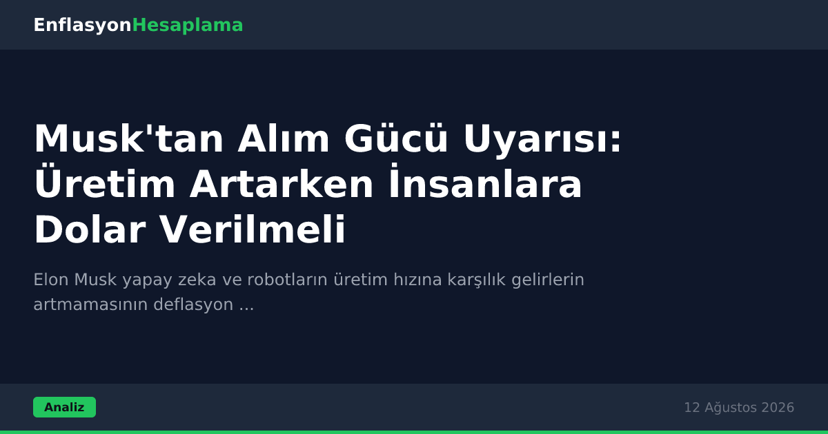 Musk'tan Alım Gücü Uyarısı: Üretim Artarken İnsanlara Dolar Verilmeli