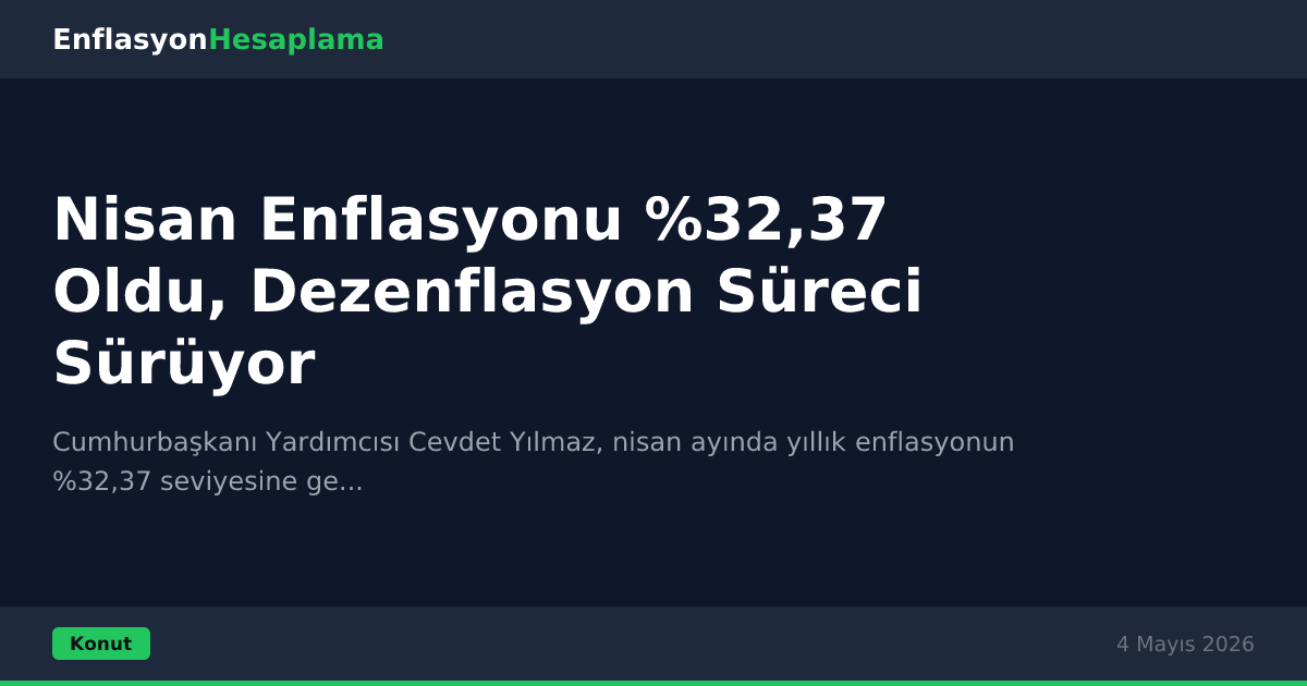 Nisan Enflasyonu %32,37 Oldu, Dezenflasyon Süreci Sürüyor