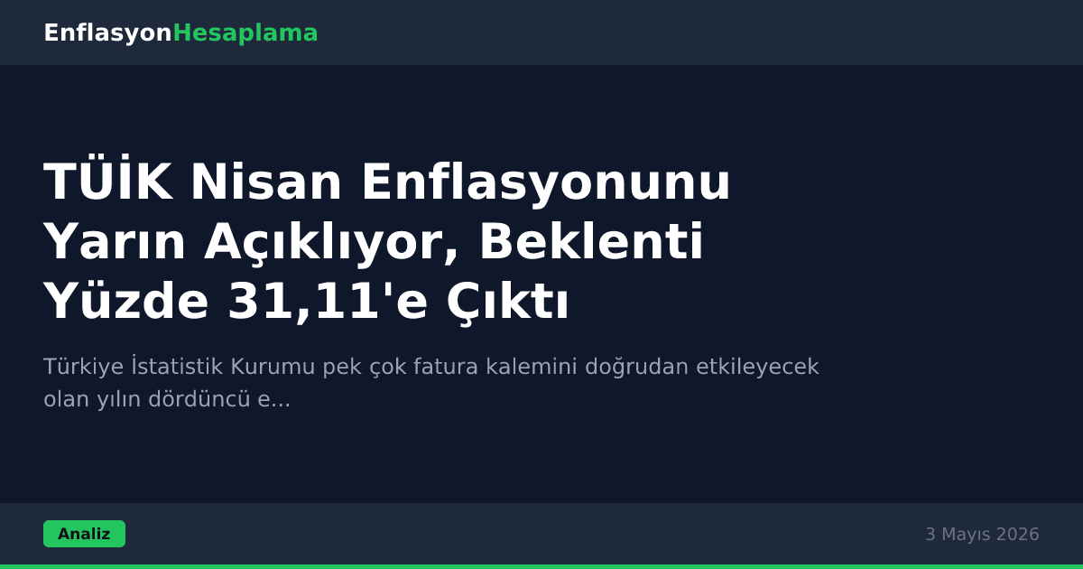 TÜİK Nisan Enflasyonunu Yarın Açıklıyor, Beklenti Yüzde 31,11'e Çıktı