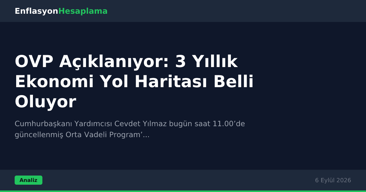 OVP Açıklanıyor: 3 Yıllık Ekonomi Yol Haritası Belli Oluyor