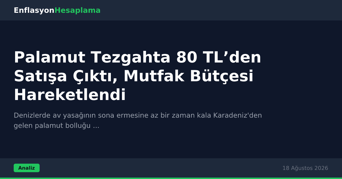 Palamut Tezgahta 80 TL’den Satışa Çıktı, Mutfak Bütçesi Hareketlendi
