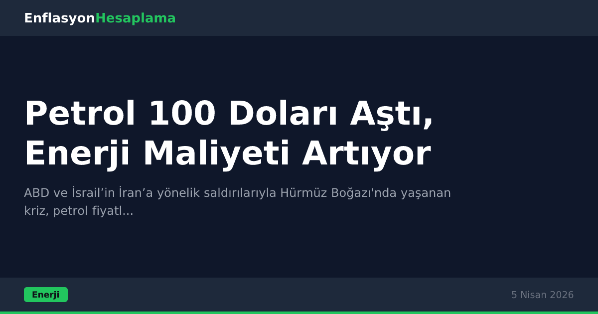 Petrol 100 Doları Aştı, Enerji Maliyeti Artıyor
