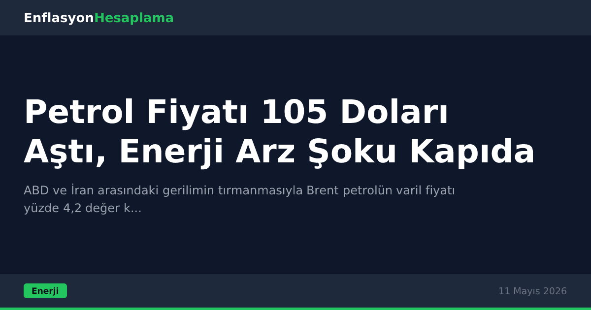 Petrol Fiyatı 105 Doları Aştı, Enerji Arz Şoku Kapıda