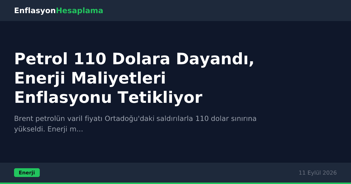 Petrol 110 Dolara Dayandı, Enerji Maliyetleri Enflasyonu Tetikliyor