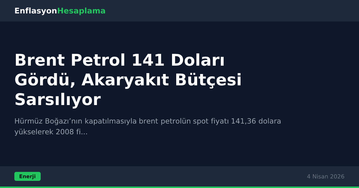 Brent Petrol 141 Doları Gördü, Akaryakıt Bütçesi Sarsılıyor