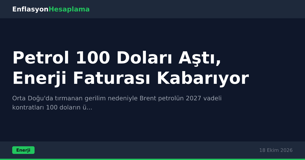 Petrol 100 Doları Aştı, Enerji Faturası Kabarıyor