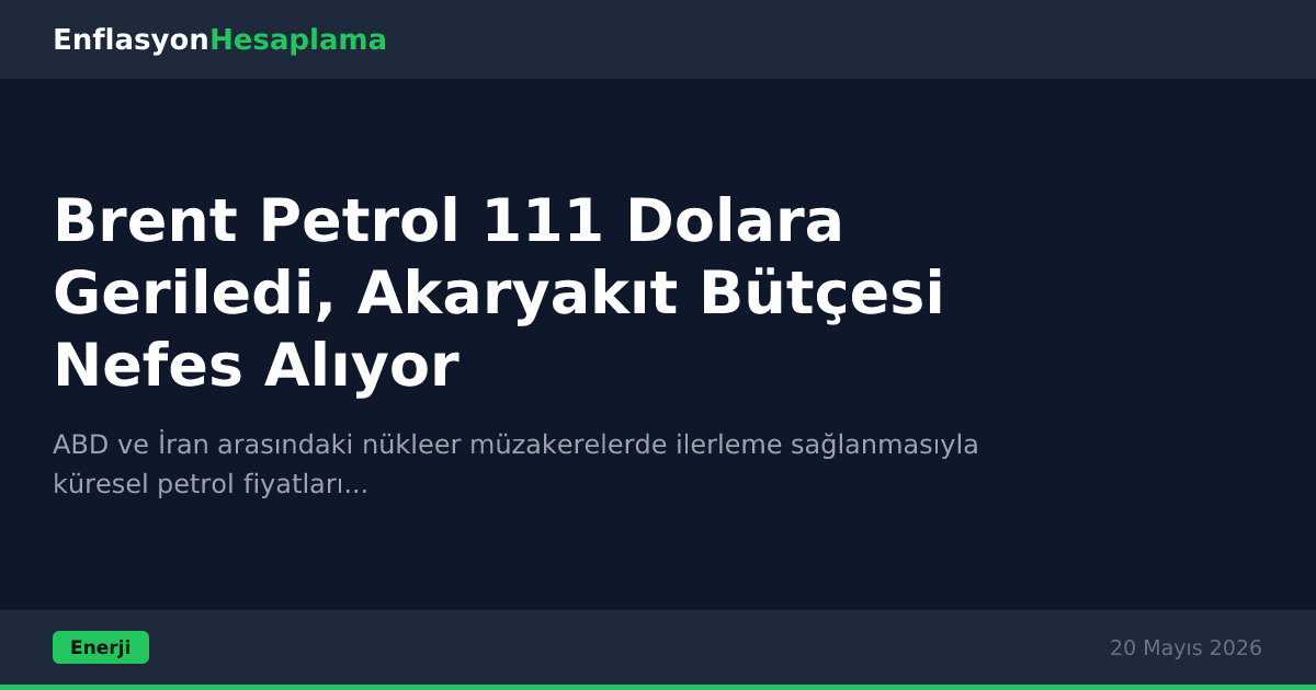 Brent Petrol 111 Dolara Geriledi, Akaryakıt Bütçesi Nefes Alıyor